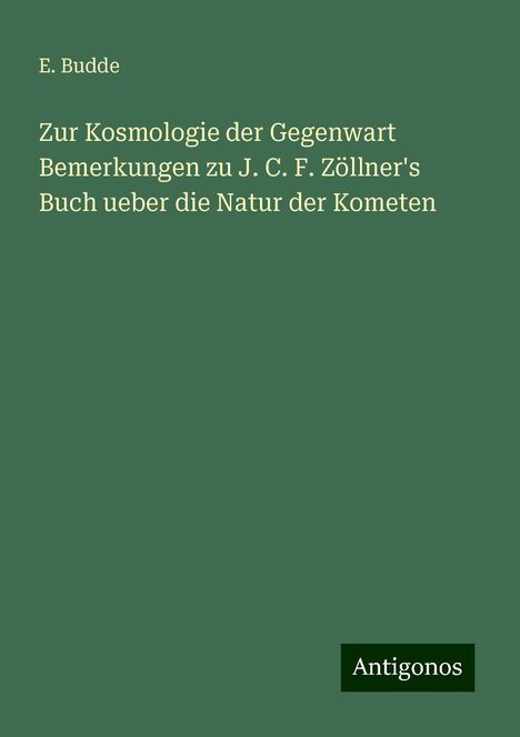 E. Budde: Zur Kosmologie der Gegenwart Bemerkungen zu J. C. F. Zöllner's Buch ueber die Natur der Kometen, Buch