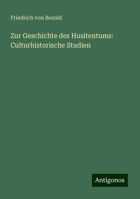 Friedrich Von Bezold: Zur Geschichte des Husitentums: Culturhistorische Studien, Buch