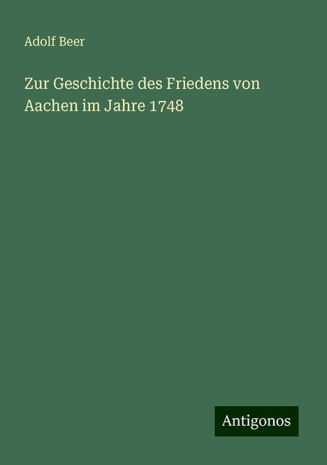 Adolf Beer: Zur Geschichte des Friedens von Aachen im Jahre 1748, Buch