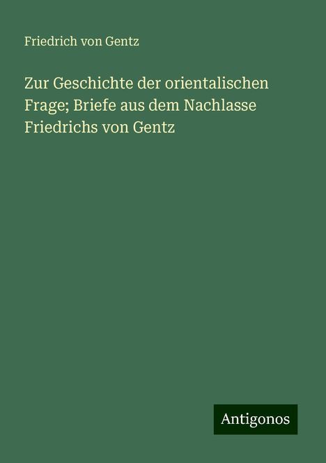 Friedrich Von Gentz: Zur Geschichte der orientalischen Frage; Briefe aus dem Nachlasse Friedrichs von Gentz, Buch