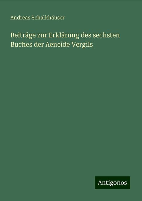 Andreas Schalkhäuser: Beiträge zur Erklärung des sechsten Buches der Aeneide Vergils, Buch