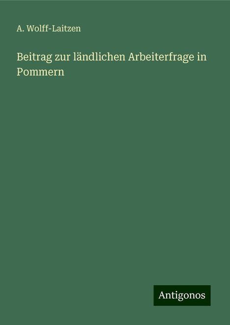 A. Wolff-Laitzen: Beitrag zur ländlichen Arbeiterfrage in Pommern, Buch