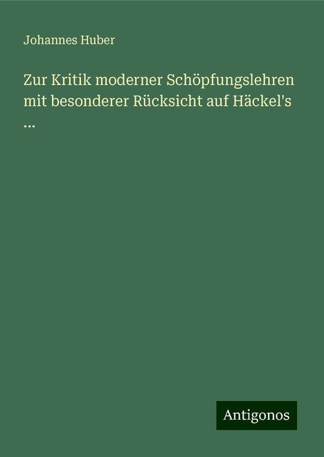 Johannes Huber: Zur Kritik moderner Schöpfungslehren mit besonderer Rücksicht auf Häckel's ..., Buch