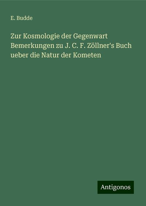 E. Budde: Zur Kosmologie der Gegenwart Bemerkungen zu J. C. F. Zöllner's Buch ueber die Natur der Kometen, Buch