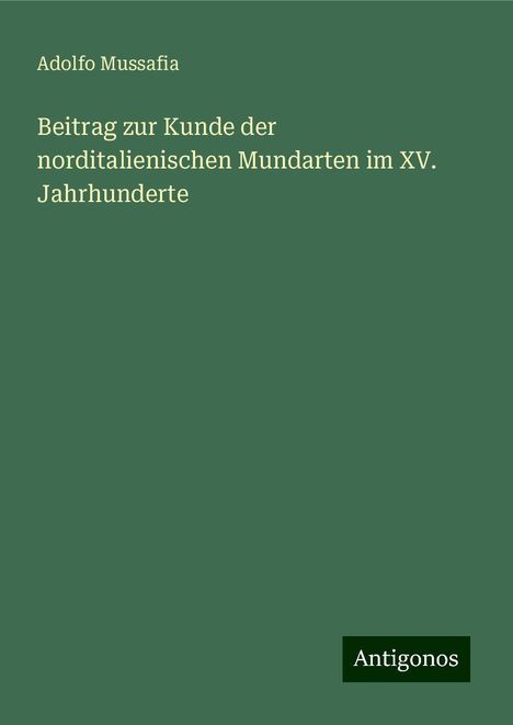 Adolfo Mussafia: Beitrag zur Kunde der norditalienischen Mundarten im XV. Jahrhunderte, Buch