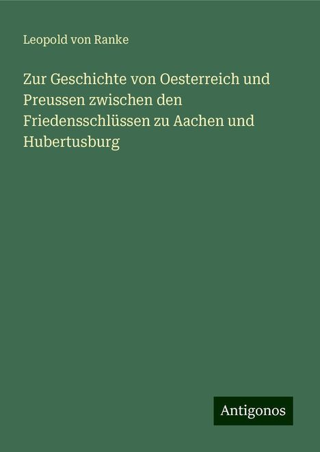 Leopold von Ranke: Zur Geschichte von Oesterreich und Preussen zwischen den Friedensschlüssen zu Aachen und Hubertusburg, Buch