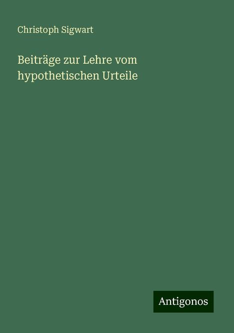 Christoph Sigwart: Beiträge zur Lehre vom hypothetischen Urteile, Buch