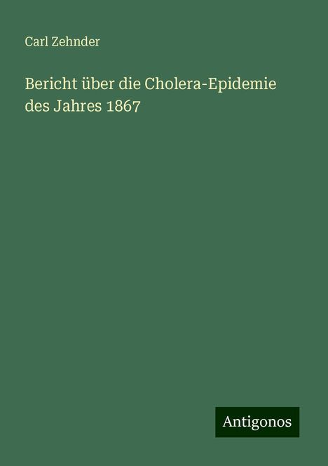 Carl Zehnder: Bericht über die Cholera-Epidemie des Jahres 1867, Buch