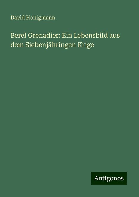 David Honigmann: Berel Grenadier: Ein Lebensbild aus dem Siebenjähringen Krige, Buch