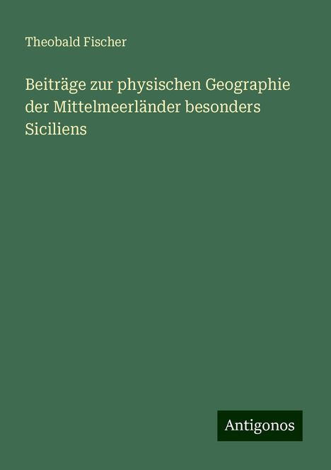 Theobald Fischer: Beiträge zur physischen Geographie der Mittelmeerländer besonders Siciliens, Buch