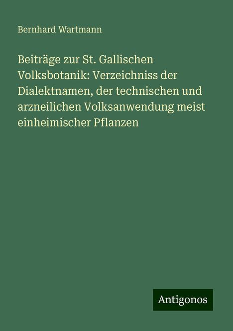 Bernhard Wartmann: Beiträge zur St. Gallischen Volksbotanik: Verzeichniss der Dialektnamen, der technischen und arzneilichen Volksanwendung meist einheimischer Pflanzen, Buch