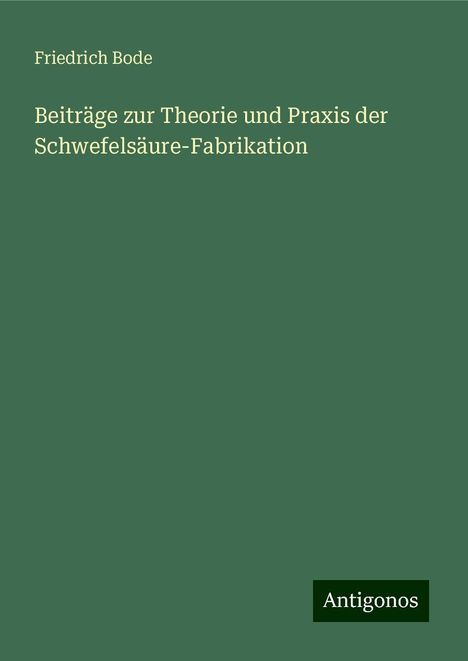 Friedrich Bode: Beiträge zur Theorie und Praxis der Schwefelsäure-Fabrikation, Buch