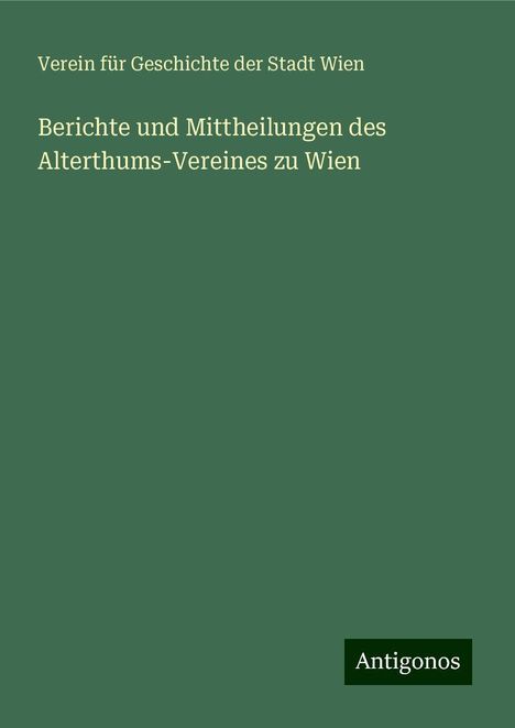 Verein Für Geschichte Der Stadt Wien: Berichte und Mittheilungen des Alterthums-Vereines zu Wien, Buch