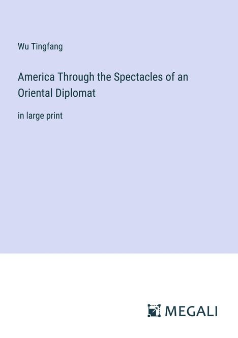 Wu Tingfang: America Through the Spectacles of an Oriental Diplomat, Buch