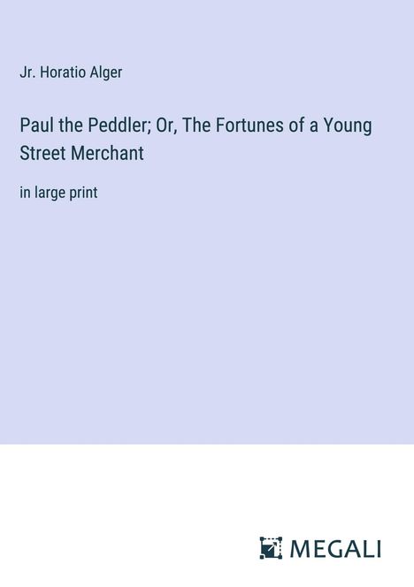 Jr. Horatio Alger: Paul the Peddler; Or, The Fortunes of a Young Street Merchant, Buch