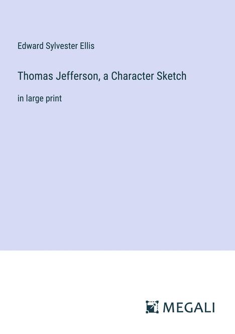 Edward Sylvester Ellis: Thomas Jefferson, a Character Sketch, Buch