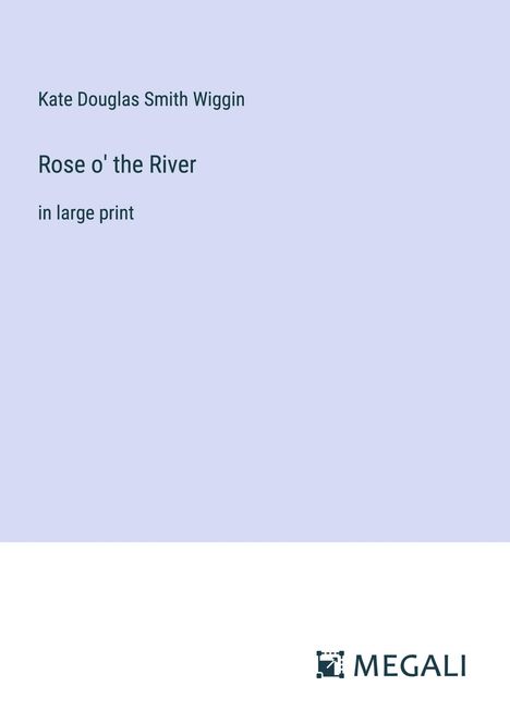 Kate Douglas Smith Wiggin: Rose o' the River, Buch