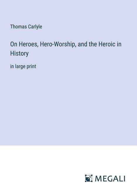Thomas Carlyle: On Heroes, Hero-Worship, and the Heroic in History, Buch