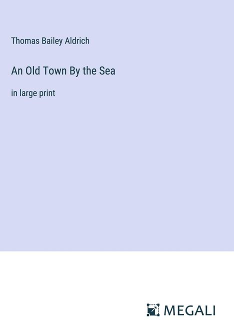 Thomas Bailey Aldrich: An Old Town By the Sea, Buch