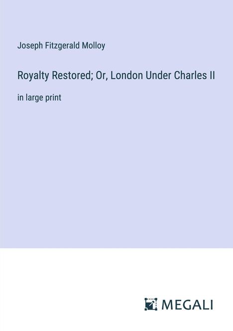 Joseph Fitzgerald Molloy: Royalty Restored; Or, London Under Charles II, Buch