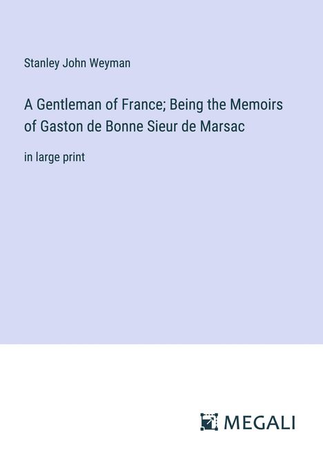 Stanley John Weyman: A Gentleman of France; Being the Memoirs of Gaston de Bonne Sieur de Marsac, Buch