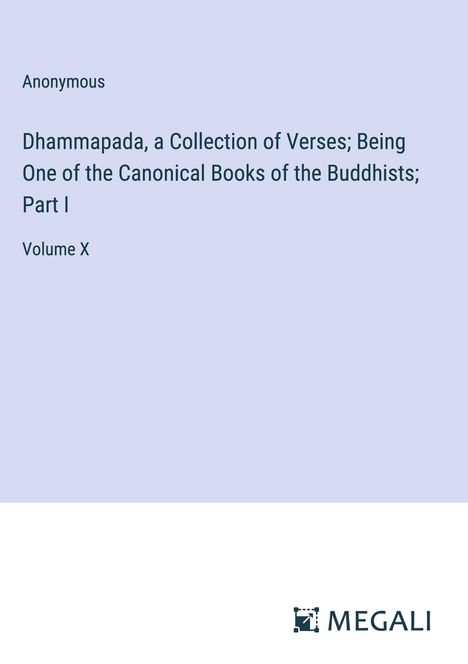 Anonymous: Dhammapada, a Collection of Verses; Being One of the Canonical Books of the Buddhists; Part I, Buch