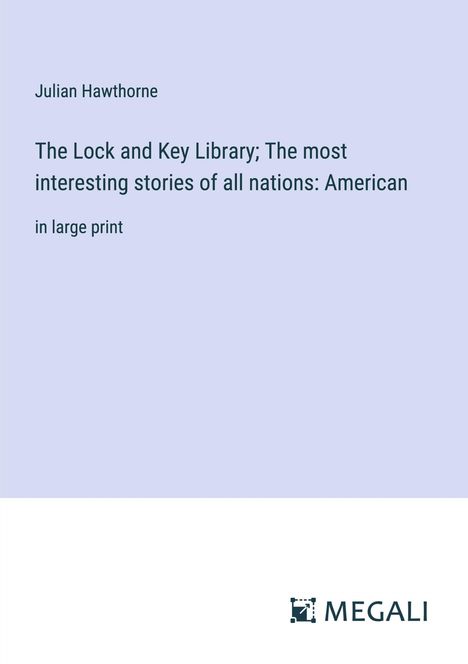 Julian Hawthorne: The Lock and Key Library; The most interesting stories of all nations: American, Buch