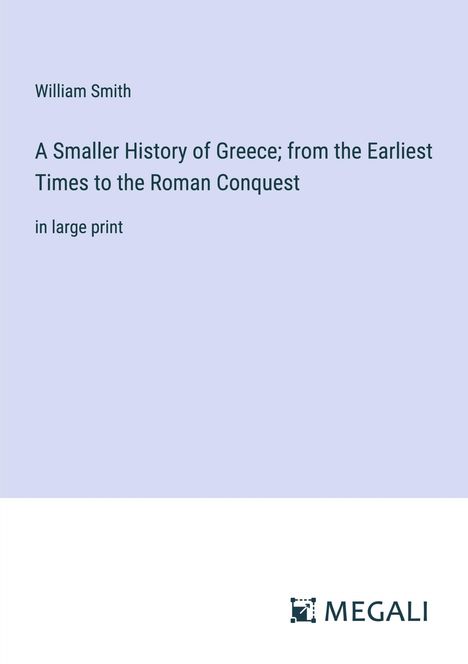 William Smith: A Smaller History of Greece; from the Earliest Times to the Roman Conquest, Buch