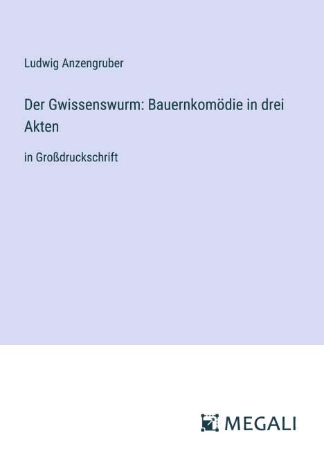 Ludwig Anzengruber: Der Gwissenswurm: Bauernkomödie in drei Akten, Buch