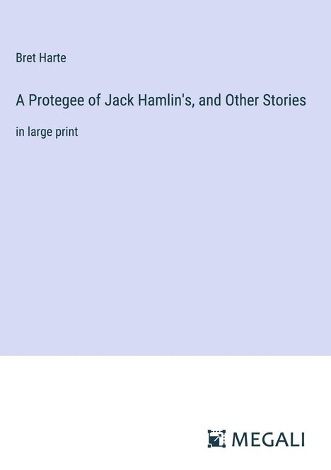 Bret Harte: A Protegee of Jack Hamlin's, and Other Stories, Buch