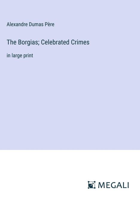 Alexandre Dumas Père: The Borgias; Celebrated Crimes, Buch