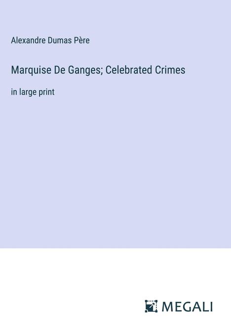 Alexandre Dumas Père: Marquise De Ganges; Celebrated Crimes, Buch