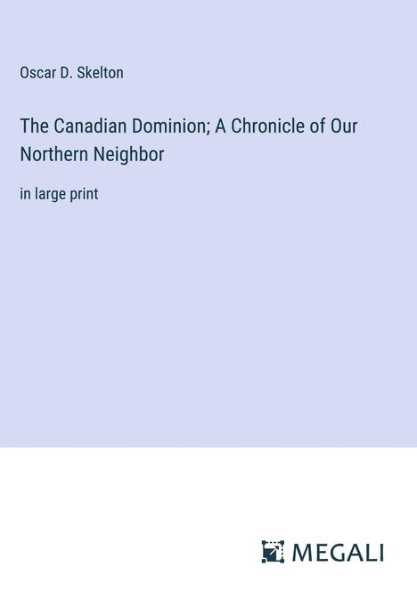 Oscar D. Skelton: The Canadian Dominion; A Chronicle of Our Northern Neighbor, Buch