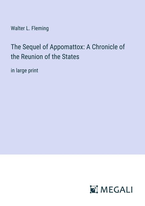 Walter L. Fleming: The Sequel of Appomattox: A Chronicle of the Reunion of the States, Buch