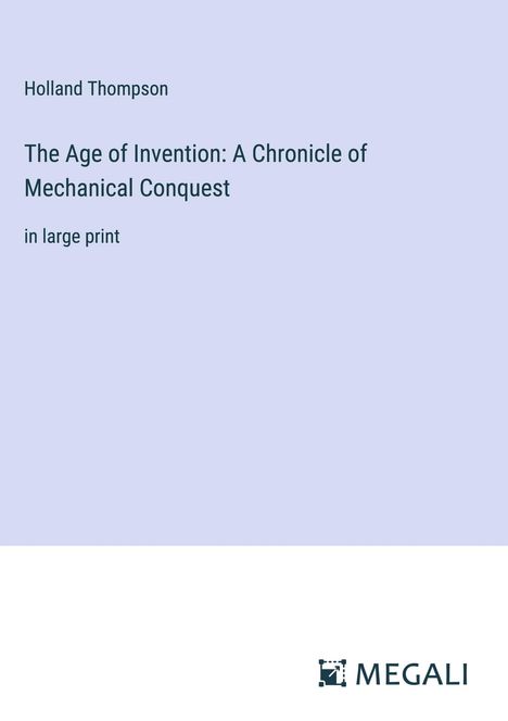 Holland Thompson: The Age of Invention: A Chronicle of Mechanical Conquest, Buch