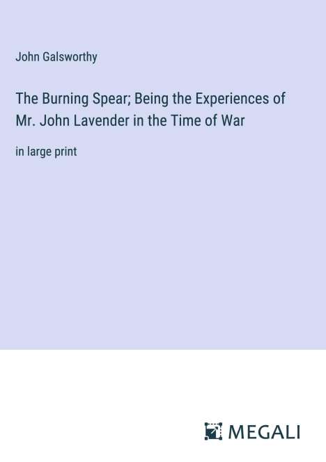 John Galsworthy: The Burning Spear; Being the Experiences of Mr. John Lavender in the Time of War, Buch