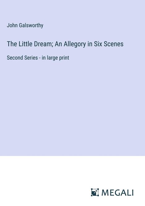 John Galsworthy: The Little Dream; An Allegory in Six Scenes, Buch