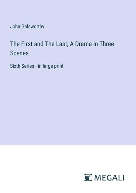 John Galsworthy: The First and The Last; A Drama in Three Scenes, Buch