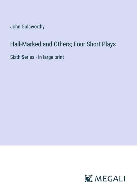John Galsworthy: Hall-Marked and Others; Four Short Plays, Buch