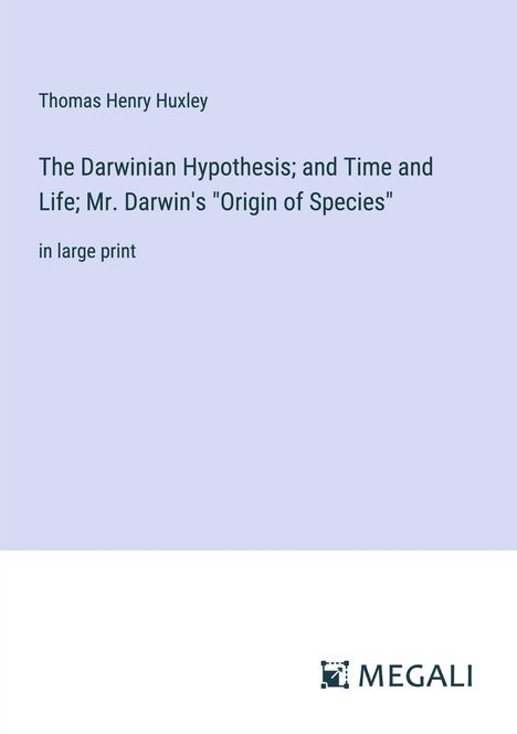 Thomas Henry Huxley: The Darwinian Hypothesis; and Time and Life; Mr. Darwin's "Origin of Species", Buch