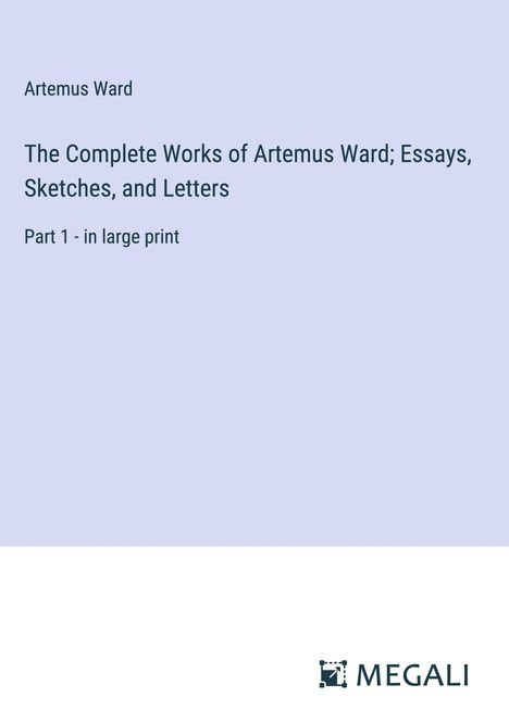 Artemus Ward: The Complete Works of Artemus Ward; Essays, Sketches, and Letters, Buch