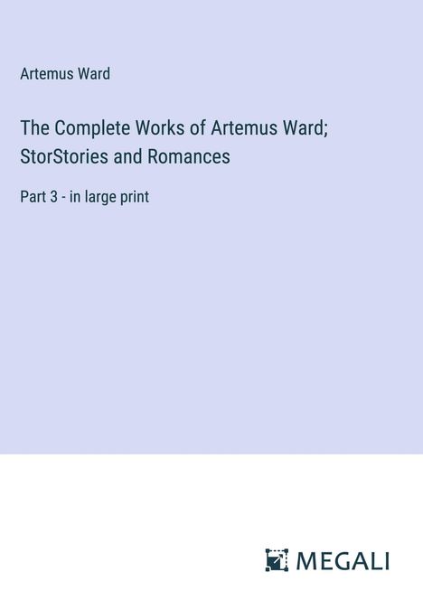 Artemus Ward: The Complete Works of Artemus Ward; StorStories and Romances, Buch