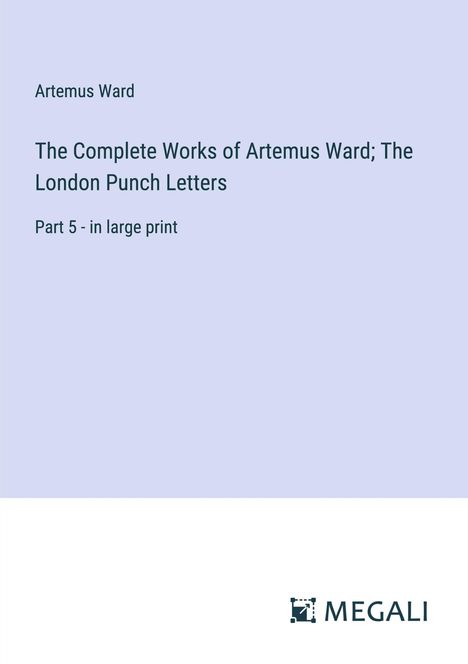 Artemus Ward: The Complete Works of Artemus Ward; The London Punch Letters, Buch