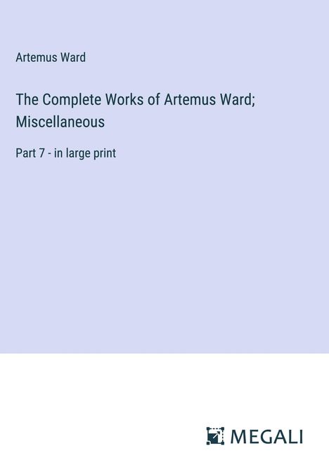 Artemus Ward: The Complete Works of Artemus Ward; Miscellaneous, Buch