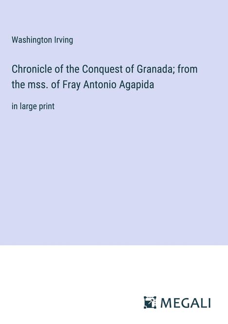 Washington Irving: Chronicle of the Conquest of Granada; from the mss. of Fray Antonio Agapida, Buch