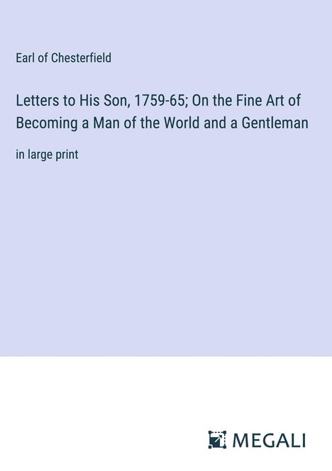 Earl Of Chesterfield: Letters to His Son, 1759-65; On the Fine Art of Becoming a Man of the World and a Gentleman, Buch