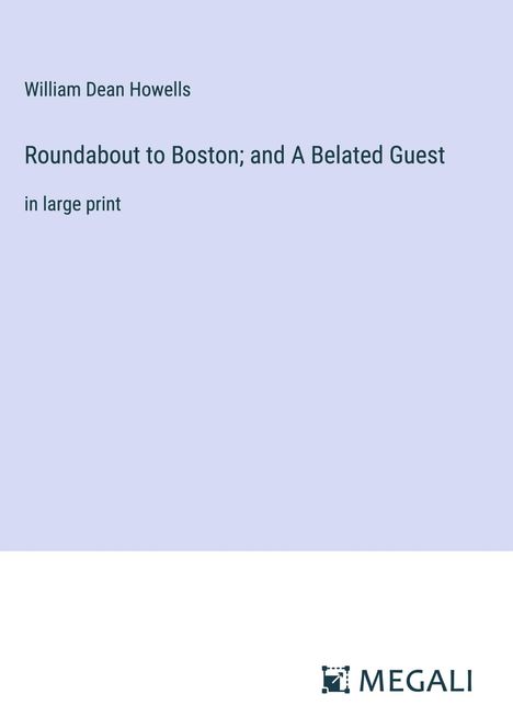 William Dean Howells: Roundabout to Boston; and A Belated Guest, Buch