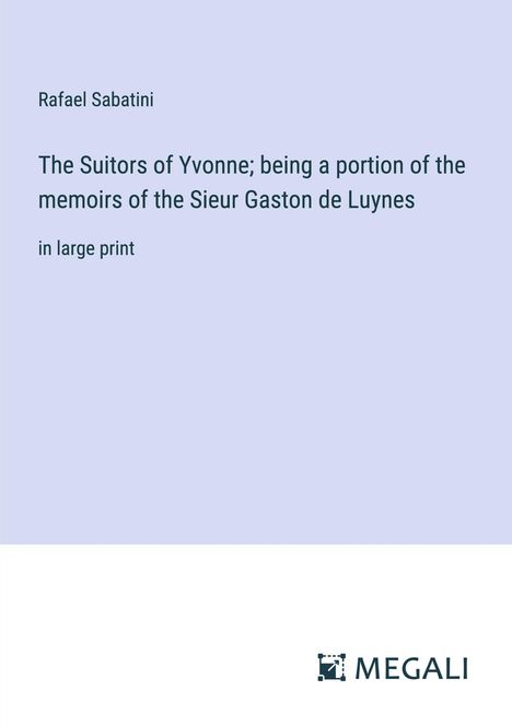 Rafael Sabatini: The Suitors of Yvonne; being a portion of the memoirs of the Sieur Gaston de Luynes, Buch