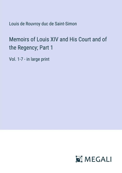 Louis De Rouvroy Duc De Saint-Simon: Memoirs of Louis XIV and His Court and of the Regency; Part 1, Buch