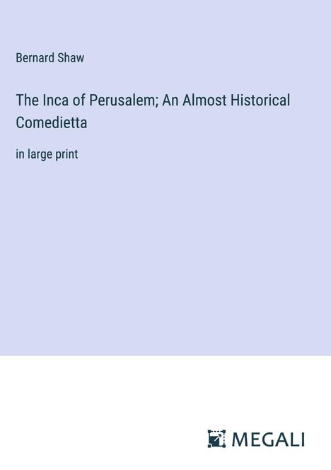 Bernard Shaw: The Inca of Perusalem; An Almost Historical Comedietta, Buch